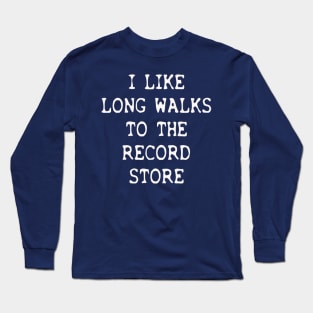 I Like Long Walks.....To The Record Store Long Sleeve T-Shirt